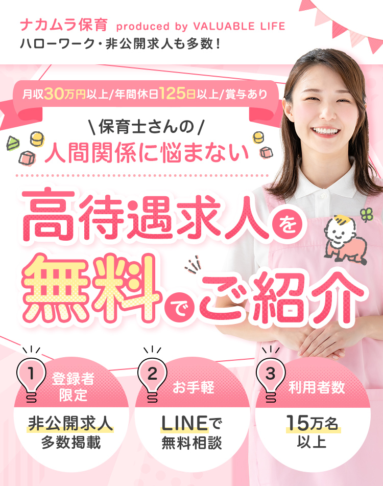 保育士さんの 人間関係に悩まない高待遇求人を無料でご紹介 月収30万円以上・年間休日125日以上・賞与あり ①登録者限定 非公開求人多数掲載 ②お手軽 LINEで無料相談 ③利用者数 15万人以上